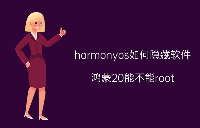 harmonyos如何隐藏软件 鸿蒙20能不能root？